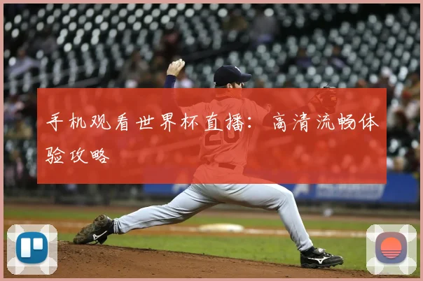 手机观看世界杯直播：高清流畅体验攻略