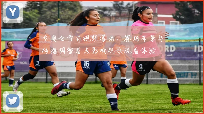 冬奥会雪花视频曝光，赛场布景与转播调整看点影响观众观看体验
