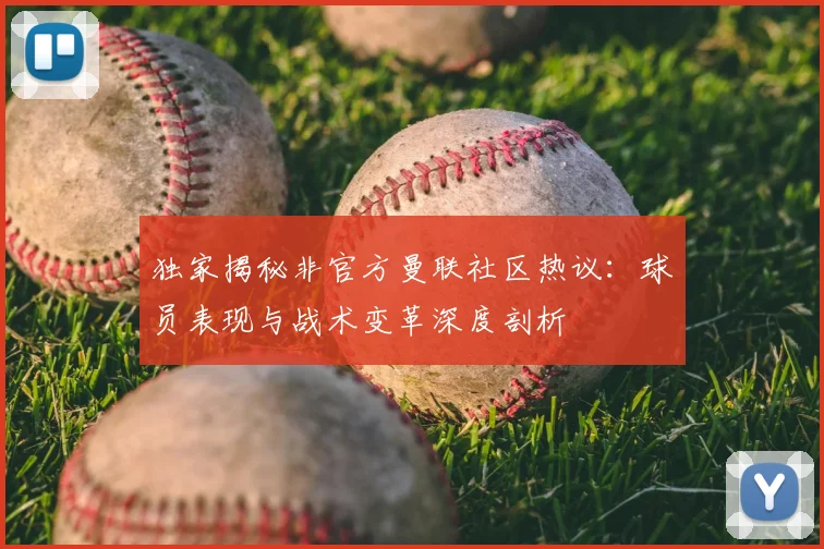 独家揭秘非官方曼联社区热议：球员表现与战术变革深度剖析